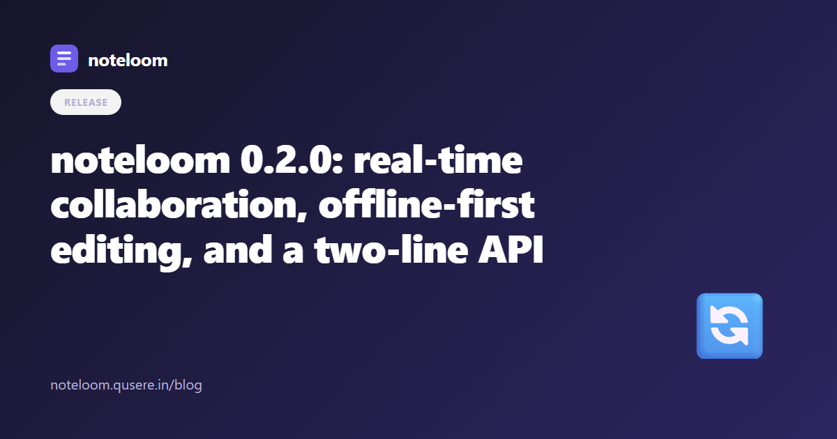 noteloom 0.2.0: real-time collaboration, offline-first editing, and a two-line API
